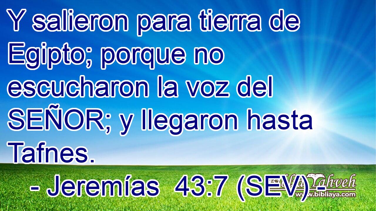 Y salieron para tierra de Egipto; porque no escucharon la voz del SEÑOR; y llegaron hasta Tafnes.