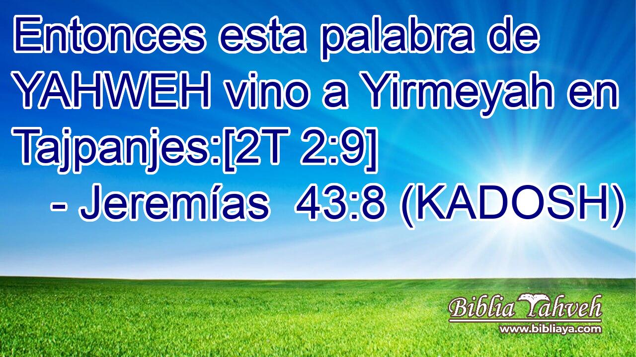  Entonces esta palabra de YAHWEH vino a Yirmeyah en Tajpanjes:[2T 2:9] 