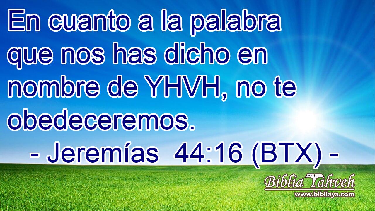 En cuanto a la palabra que nos has dicho en nombre de YHVH, no te obedeceremos.