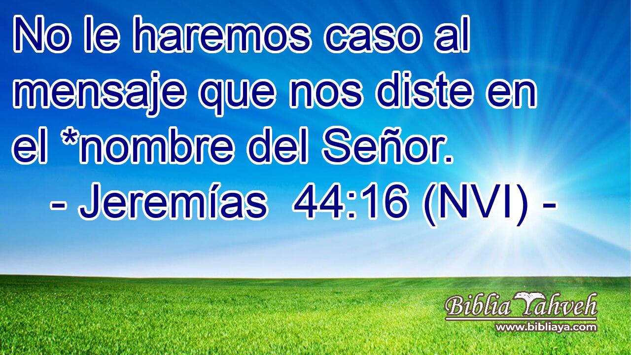  No le haremos caso al mensaje que nos diste en el *nombre del Señor. 