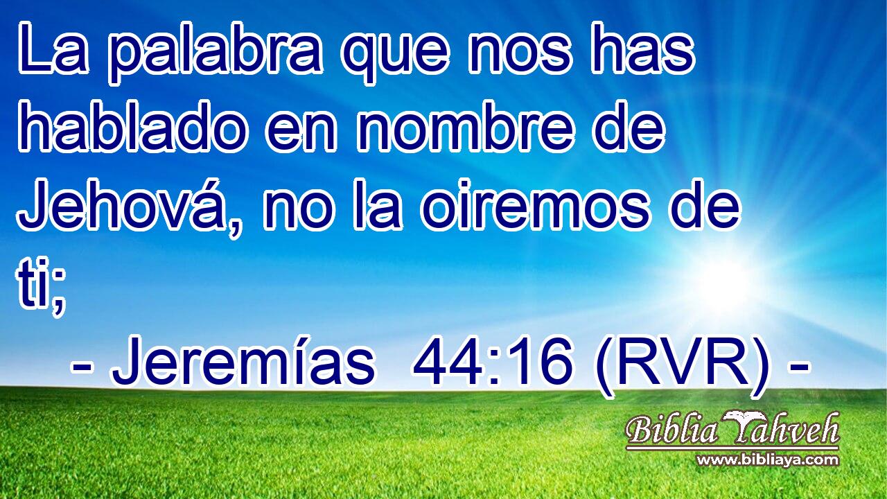 La palabra que nos has hablado en nombre de Jehová, no la oiremos de ti;
