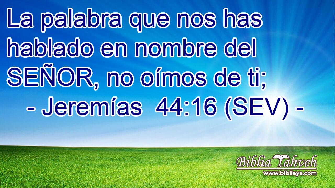 La palabra que nos has hablado en nombre del SEÑOR, no oímos de ti;
