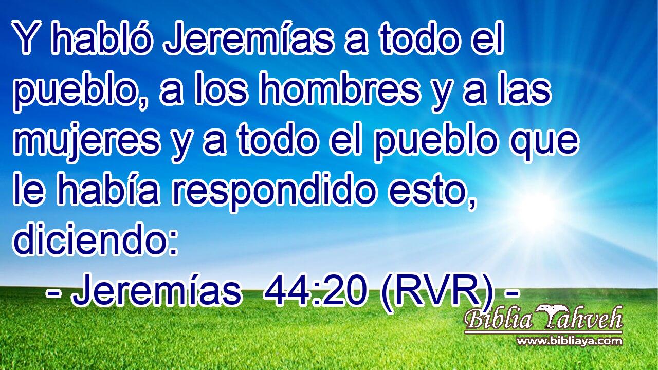 Y habló Jeremías a todo el pueblo, a los hombres y a las mujeres y a todo el pueblo que le había respondido esto, diciendo: