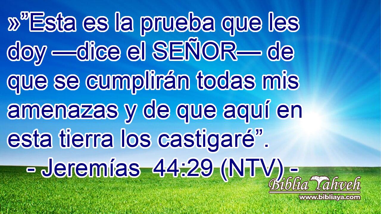 »”Esta es la prueba que les doy —dice el SEÑOR— de que se cumplirán todas mis amenazas y de que aquí en esta tierra los castigaré”.