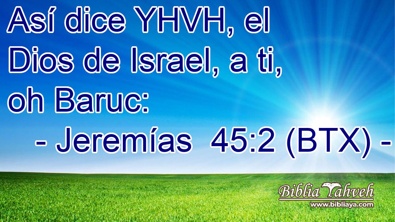 Así dice YHVH, el Dios de Israel, a ti, oh Baruc:
