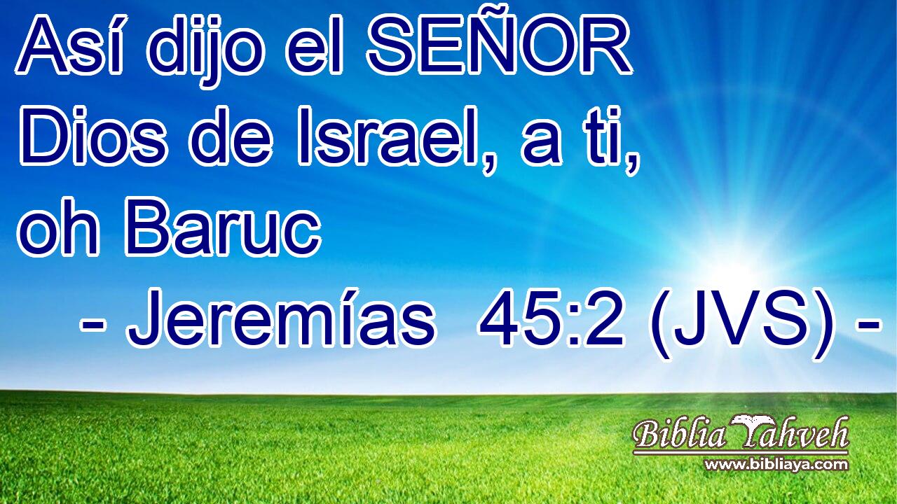 Así dijo el SEÑOR Dios de Israel, a ti, oh Baruc