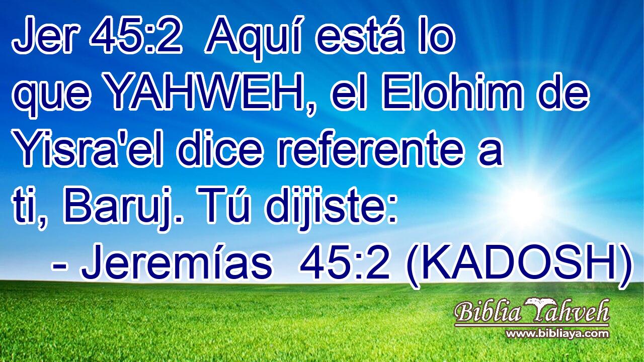  Aquí está lo que YAHWEH, el Elohim de Yisra'el dice referente a ti, Baruj. Tú dijiste: 