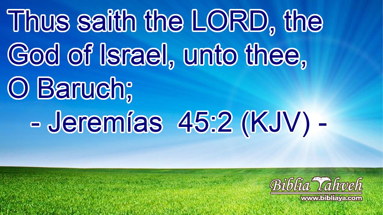 Thus saith the LORD, the God of Israel, unto thee, O Baruch;