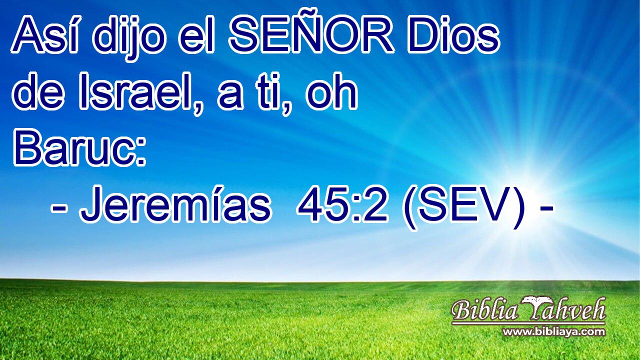 Así dijo el SEÑOR Dios de Israel, a ti, oh Baruc: