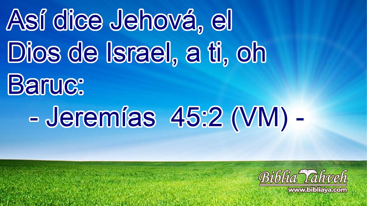  Así dice Jehová, el Dios de Israel, a ti, oh Baruc: 