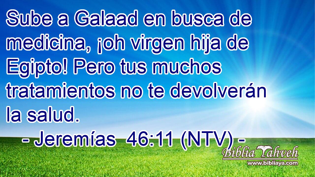 Sube a Galaad en busca de medicina, ¡oh virgen hija de Egipto! Pero tus muchos tratamientos no te devolverán la salud.