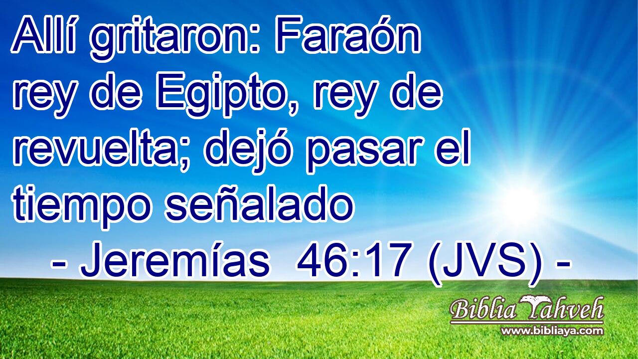 Allí gritaron: Faraón rey de Egipto, rey de revuelta; dejó pasar el tiempo señalado