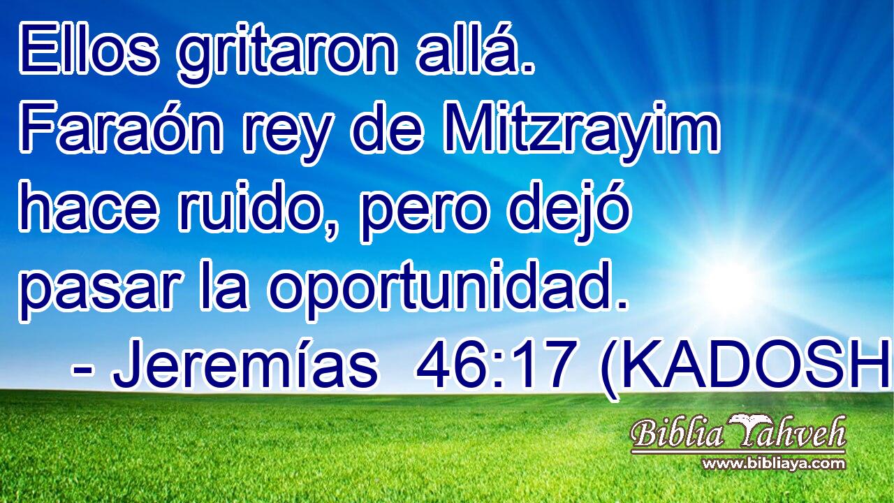  Ellos gritaron allá. Faraón rey de Mitzrayim hace ruido, pero dejó pasar la oportunidad. 