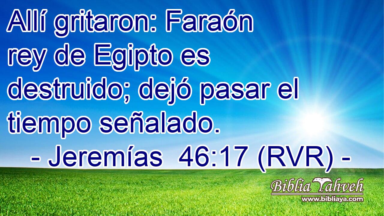 Allí gritaron: Faraón rey de Egipto es destruido; dejó pasar el tiempo señalado.