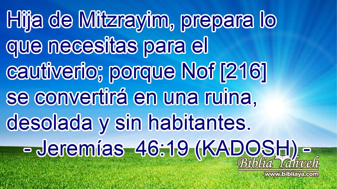  Hija de Mitzrayim, prepara lo que necesitas para el cautiverio; porque Nof [216] se convertirá en una ruina, desolada y sin habitantes. 