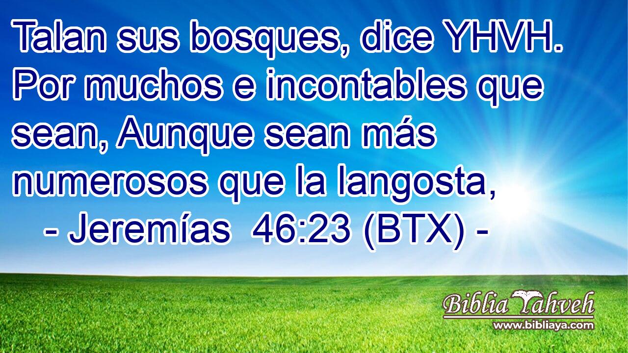 Talan sus bosques, dice YHVH. Por muchos e incontables que sean, Aunque sean más numerosos que la langosta,