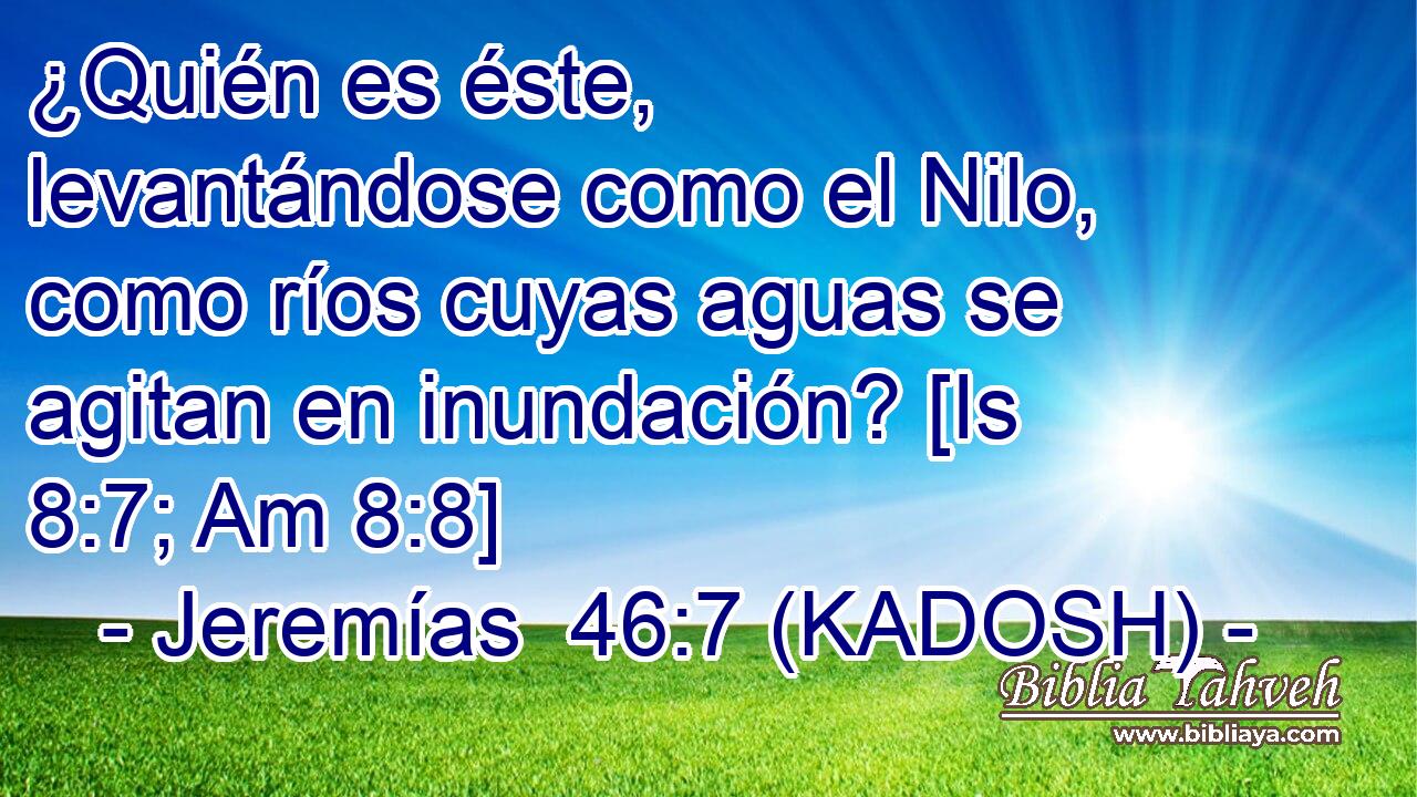  ¿Quién es éste, levantándose como el Nilo, como ríos cuyas aguas se agitan en inundación? [Is 8:7; Am 8:8] 