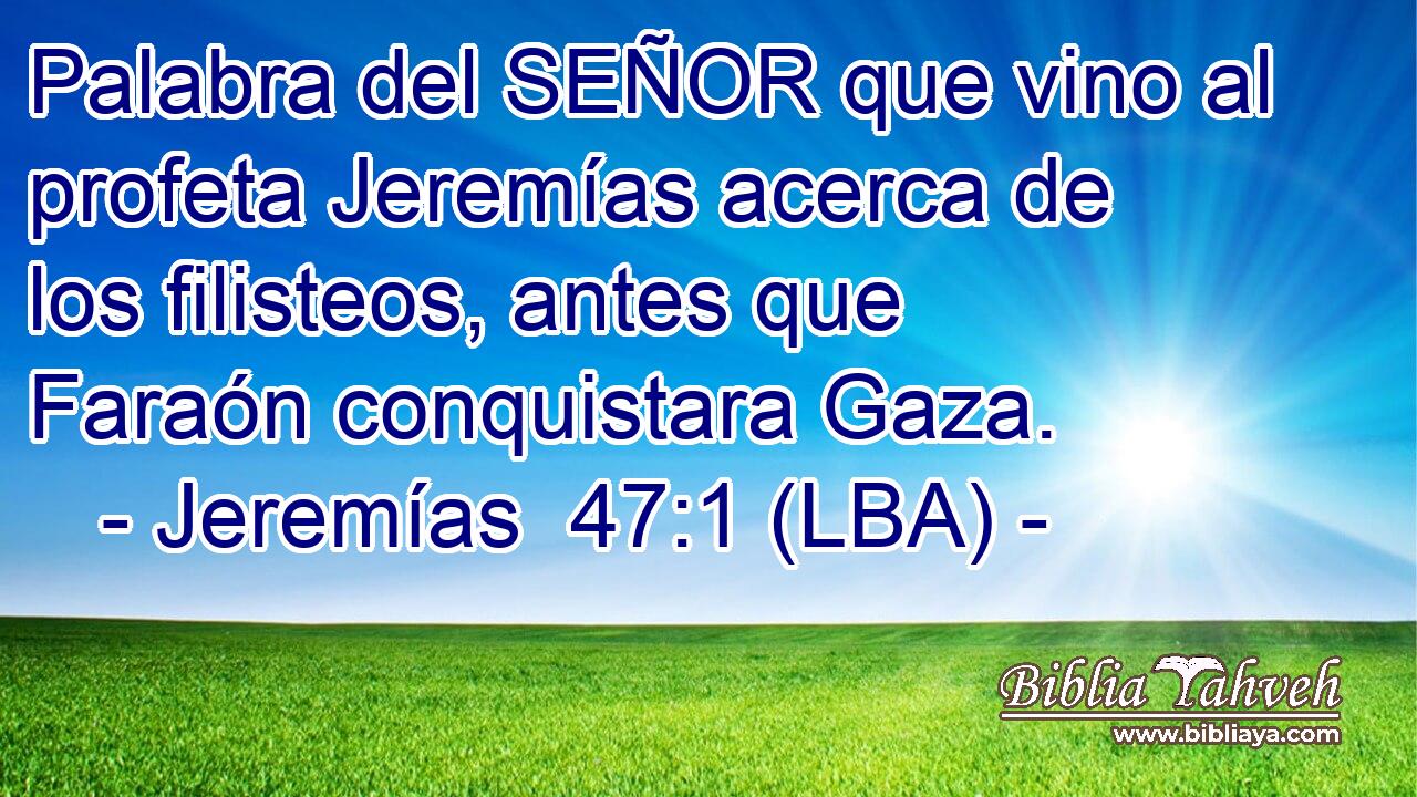Palabra del SEÑOR que vino al profeta Jeremías acerca de los filisteos, antes que Faraón conquistara Gaza.