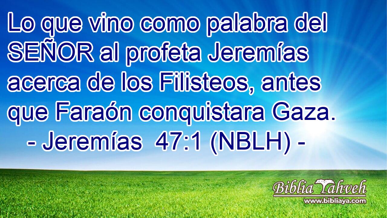  Lo que vino como palabra del SEÑOR al profeta Jeremías acerca de los Filisteos, antes que Faraón conquistara Gaza. 