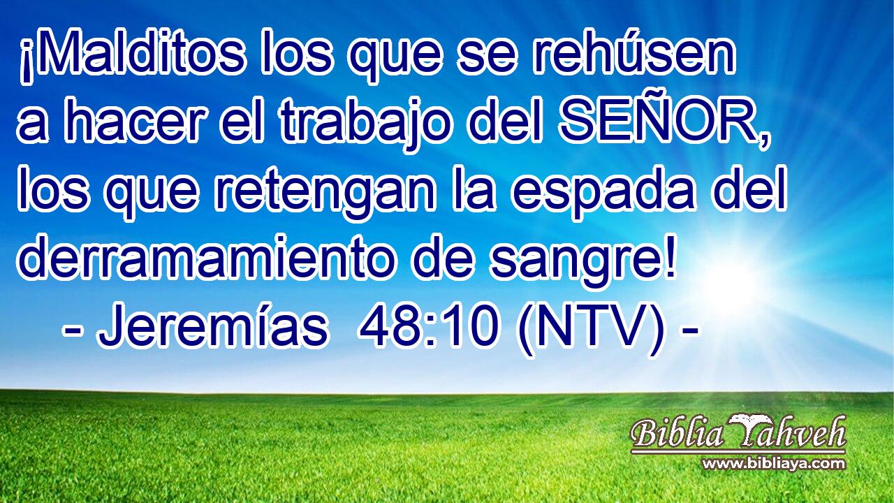 ¡Malditos los que se rehúsen a hacer el trabajo del SEÑOR, los que retengan la espada del derramamiento de sangre!