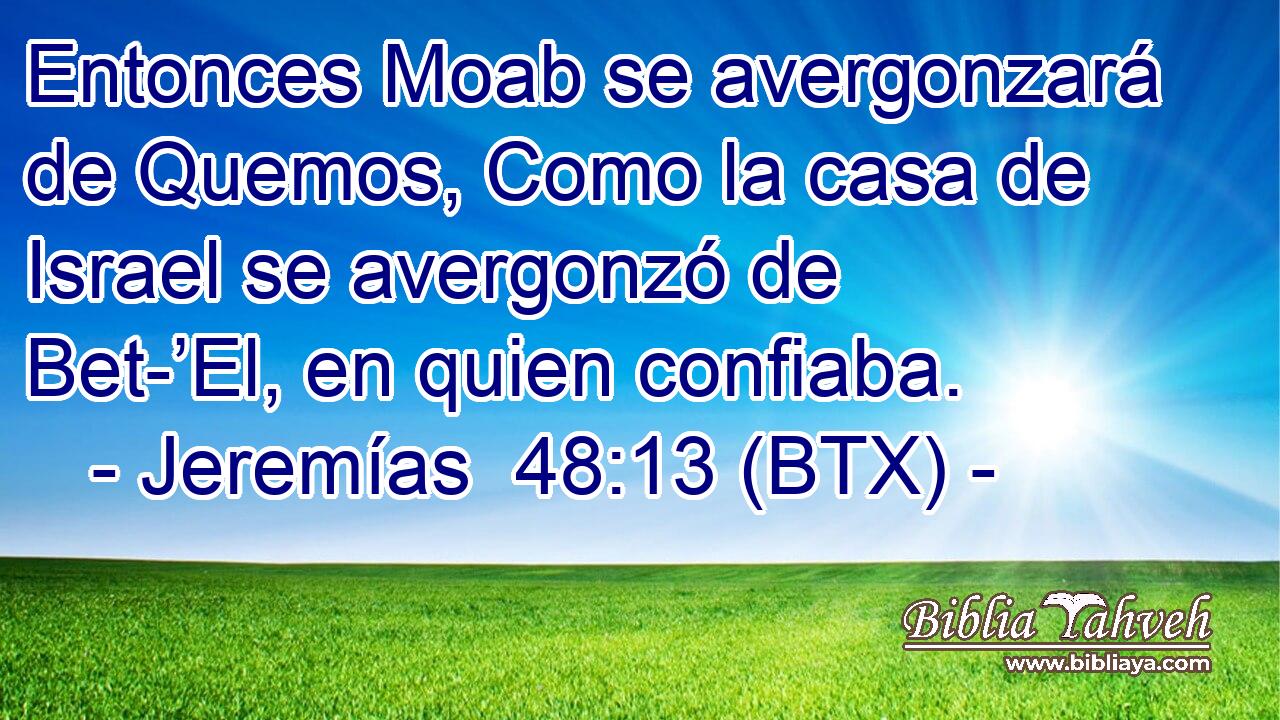 Entonces Moab se avergonzará de Quemos, Como la casa de Israel se avergonzó de Bet-’El, en quien confiaba.