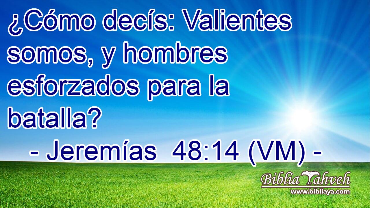  ¿Cómo decís: Valientes somos, y hombres esforzados para la batalla? 