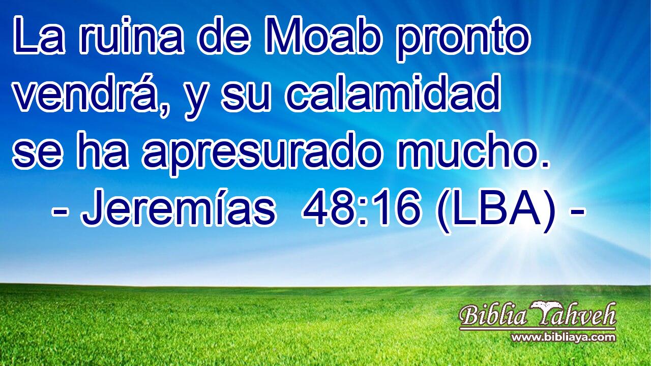 La ruina de Moab pronto vendrá, y su calamidad se ha apresurado mucho.