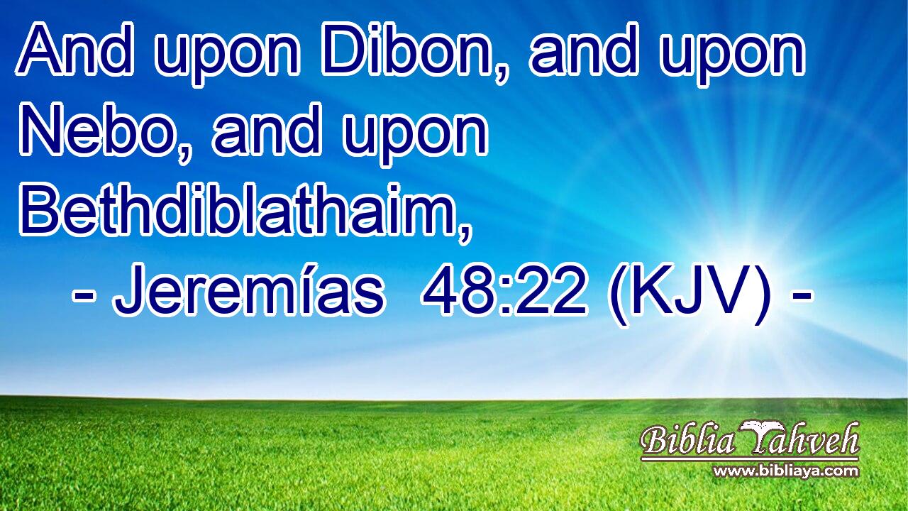 And upon Dibon, and upon Nebo, and upon Bethdiblathaim,