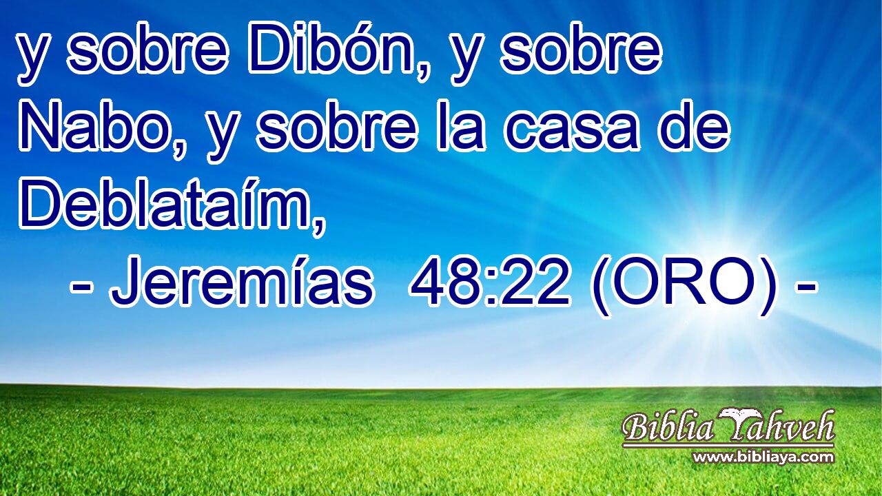  y sobre Dibón, y sobre Nabo, y sobre la casa de Deblataím, 