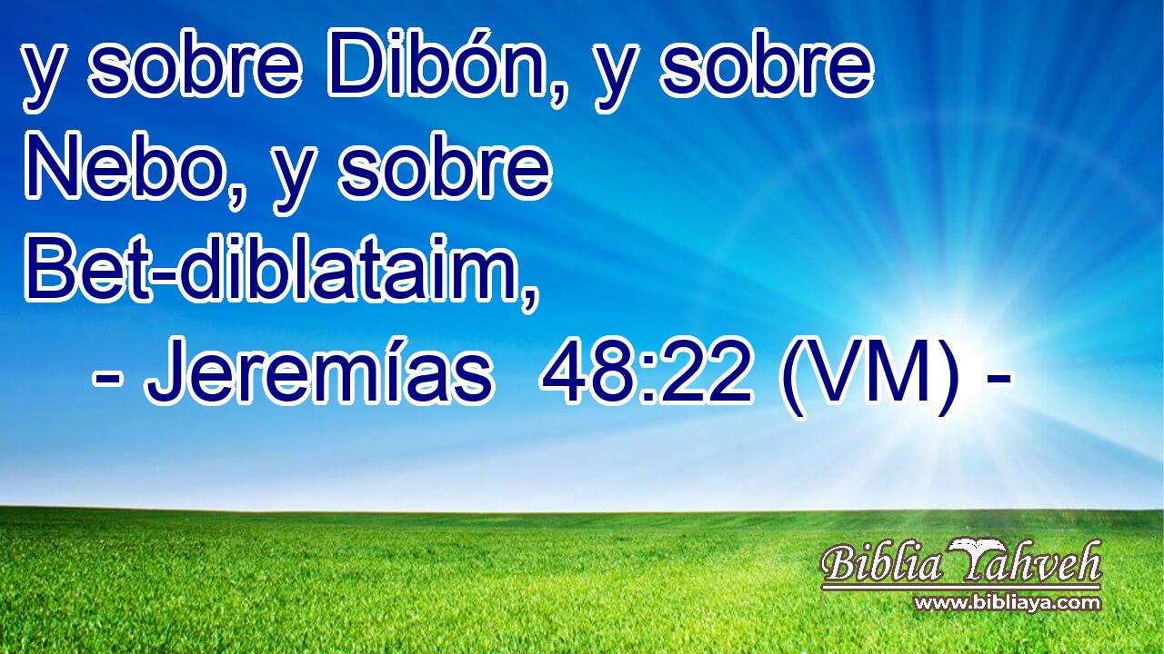  y sobre Dibón, y sobre Nebo, y sobre Bet-diblataim, 