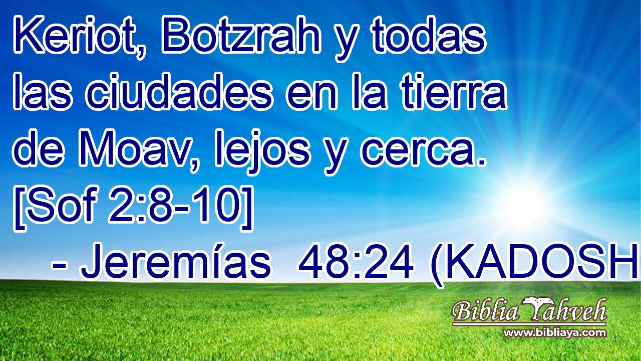  Keriot, Botzrah y todas las ciudades en la tierra de Moav, lejos y cerca. [Sof 2:8-10] 
