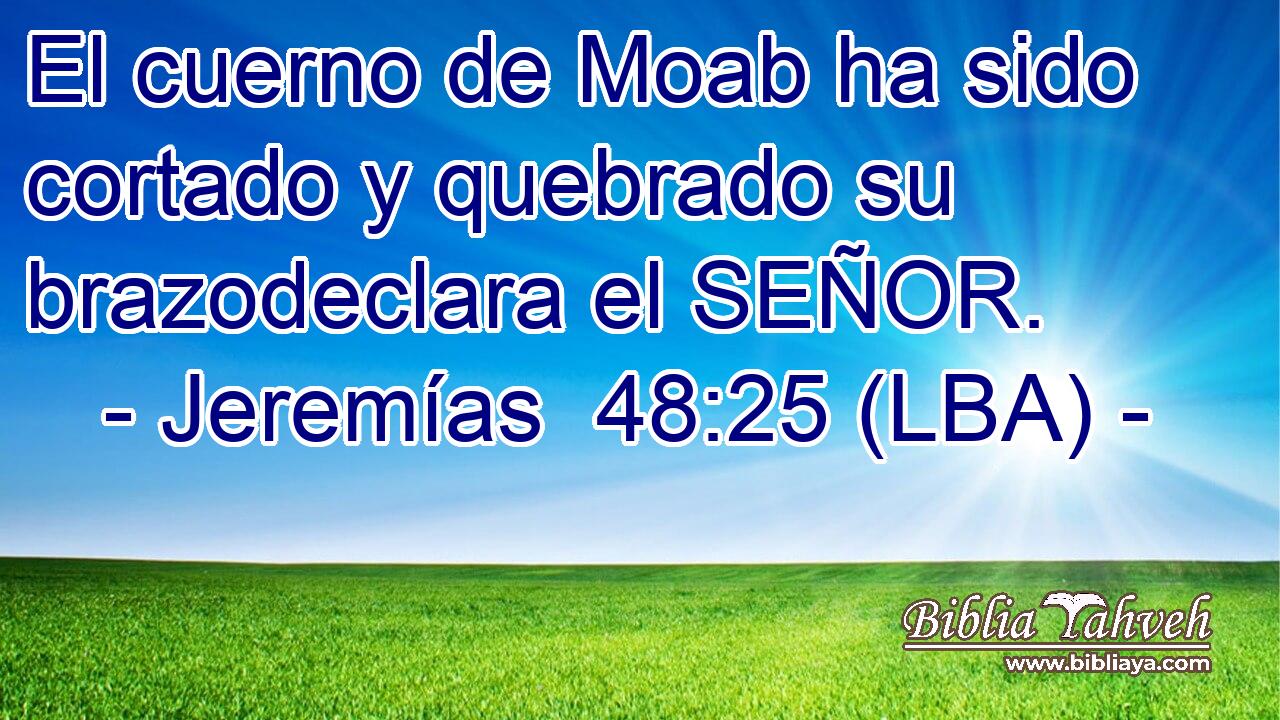 El cuerno de Moab ha sido cortado y quebrado su brazodeclara el SEÑOR.
