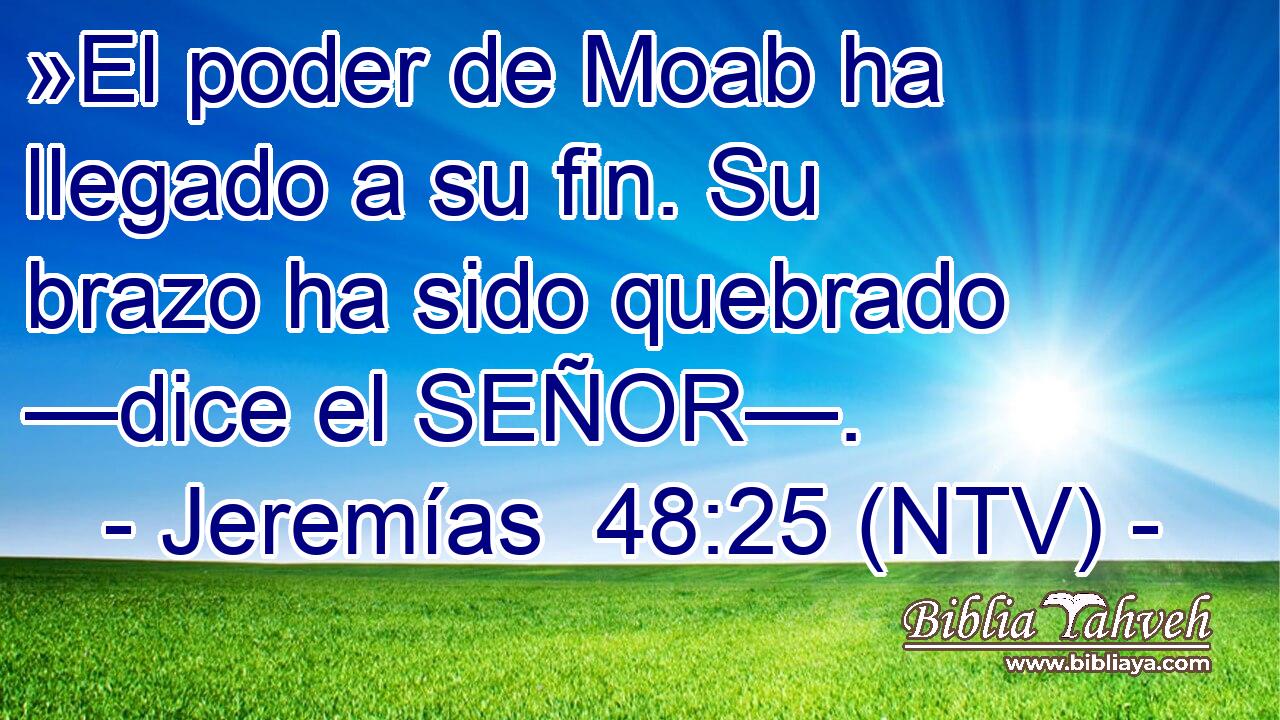 »El poder de Moab ha llegado a su fin. Su brazo ha sido quebrado —dice el SEÑOR—.