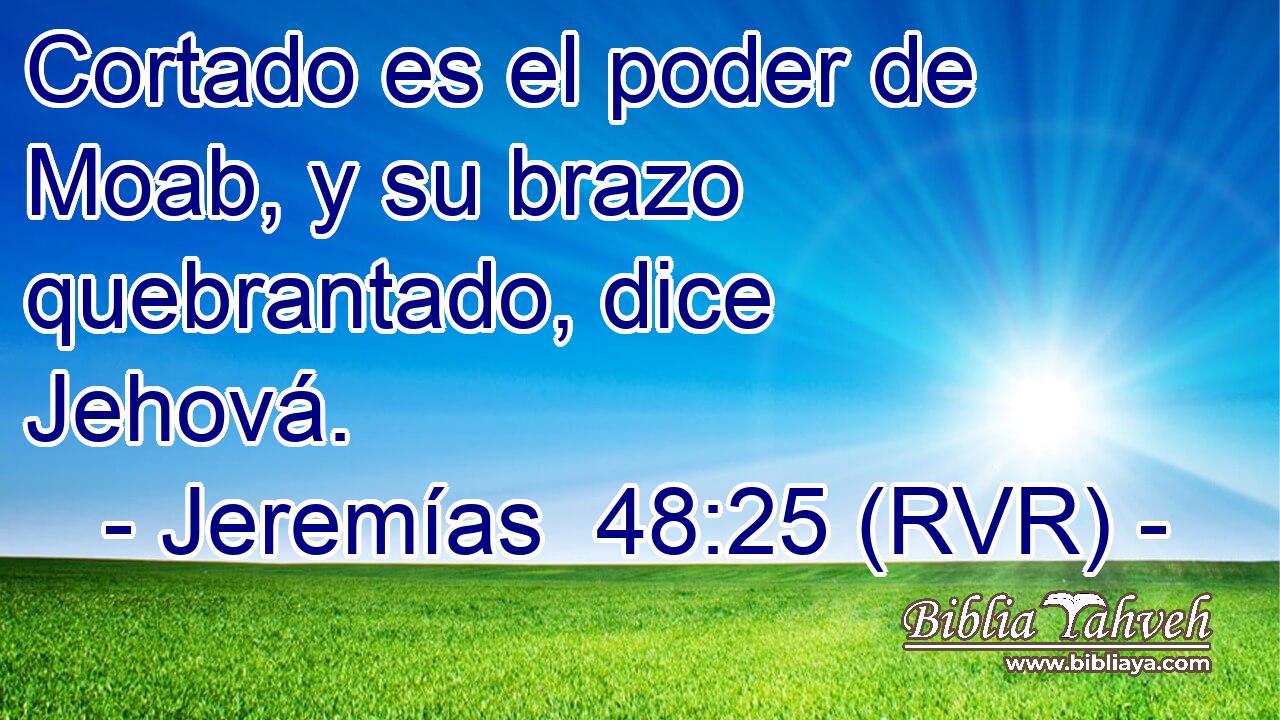 Cortado es el poder de Moab, y su brazo quebrantado, dice Jehová.