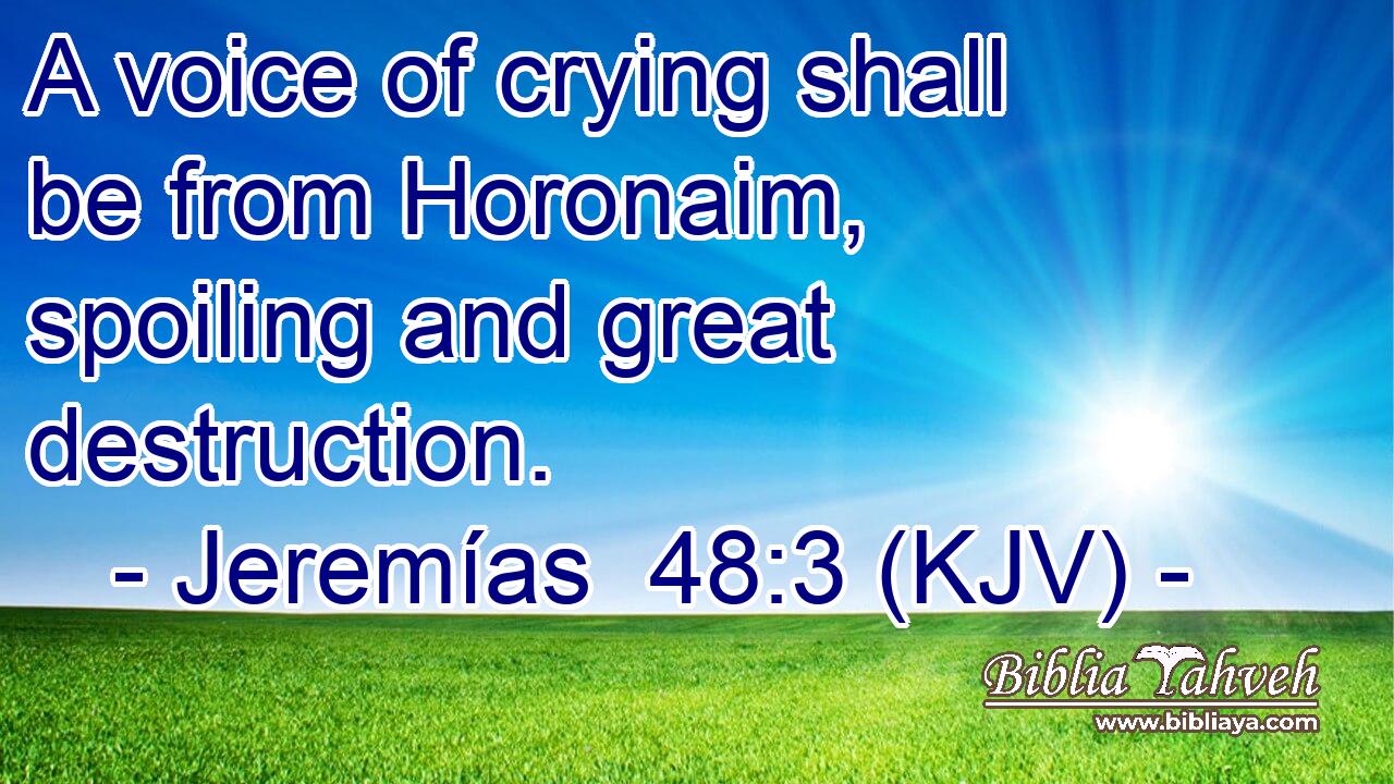 A voice of crying shall be from Horonaim, spoiling and great destruction.