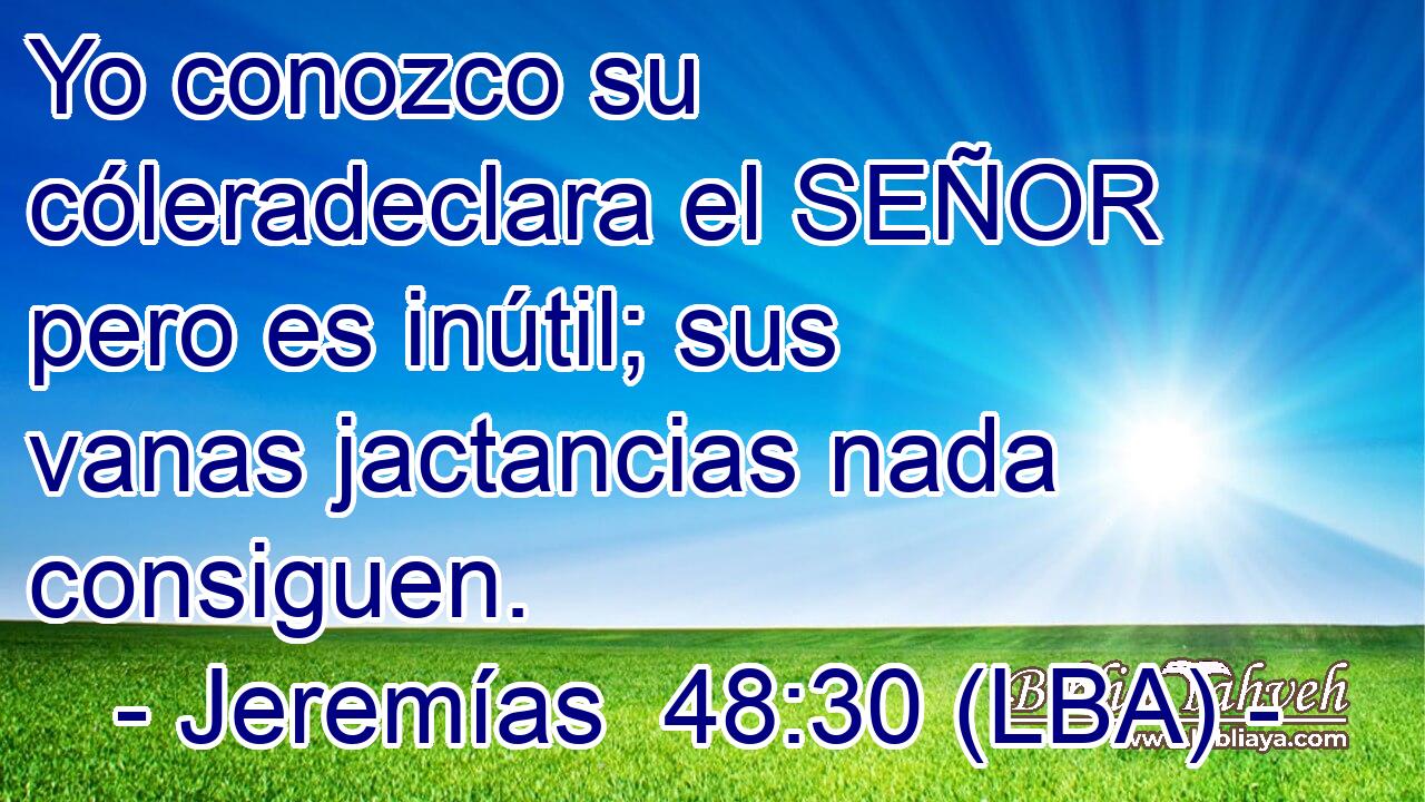 Yo conozco su cóleradeclara el SEÑOR pero es inútil; sus vanas jactancias nada consiguen.
