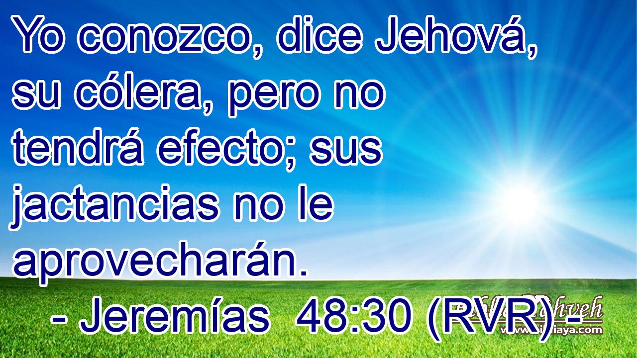 Yo conozco, dice Jehová, su cólera, pero no tendrá efecto; sus jactancias no le aprovecharán.