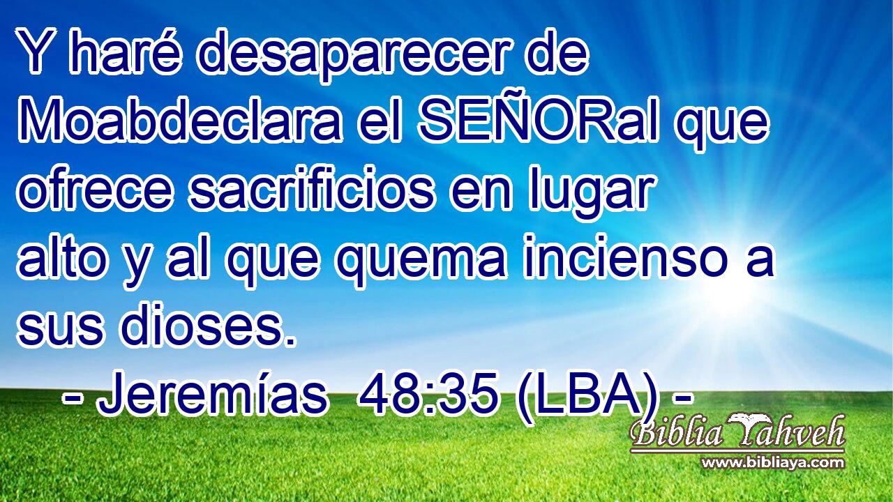 Y haré desaparecer de Moabdeclara el SEÑORal que ofrece sacrificios en lugar alto y al que quema incienso a sus dioses.