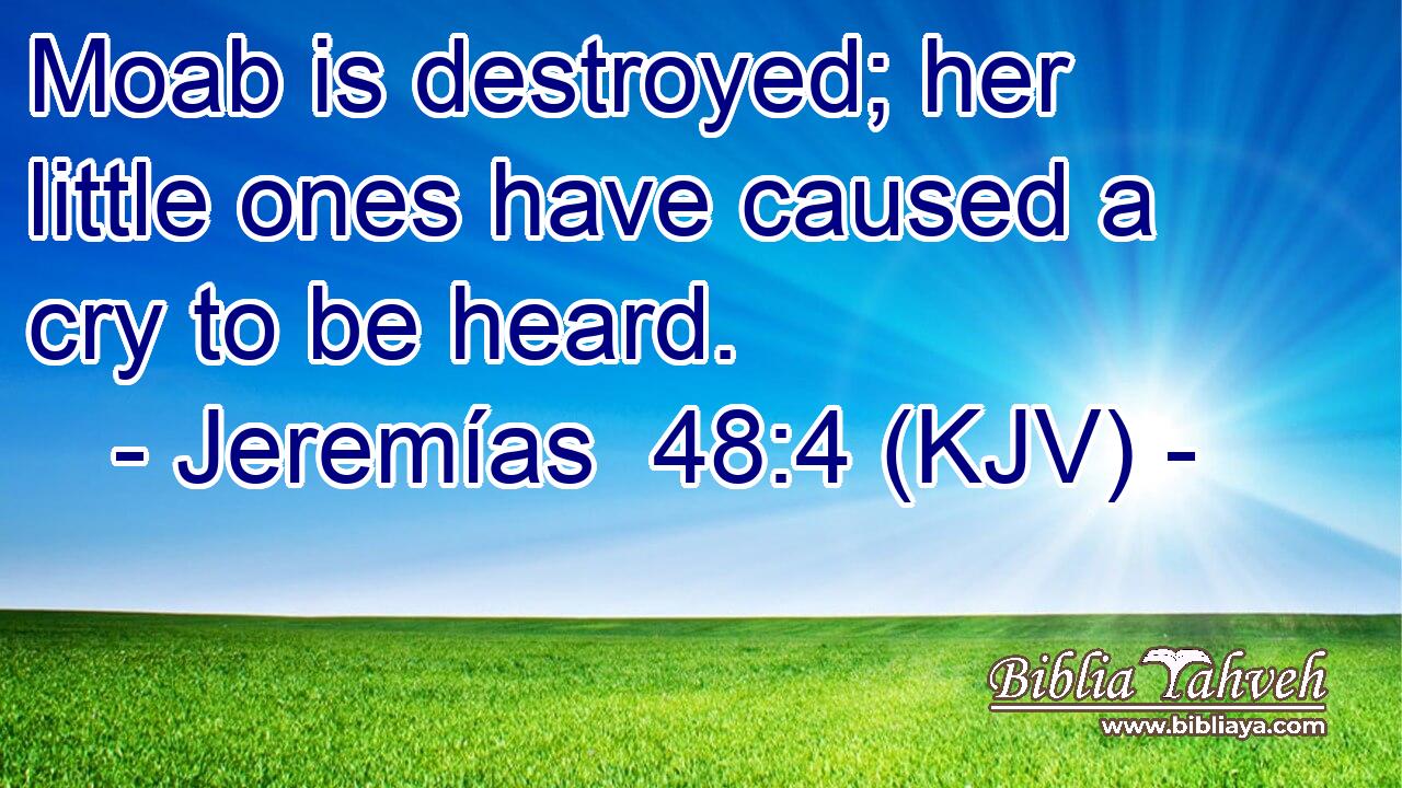 Moab is destroyed; her little ones have caused a cry to be heard.