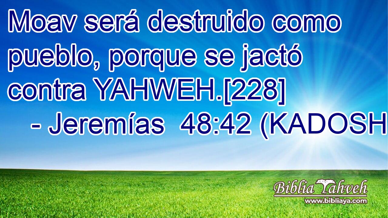  Moav será destruido como pueblo, porque se jactó contra YAHWEH.[228] 