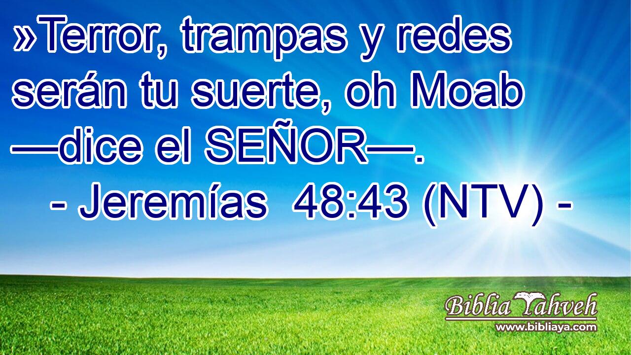 »Terror, trampas y redes serán tu suerte, oh Moab —dice el SEÑOR—.