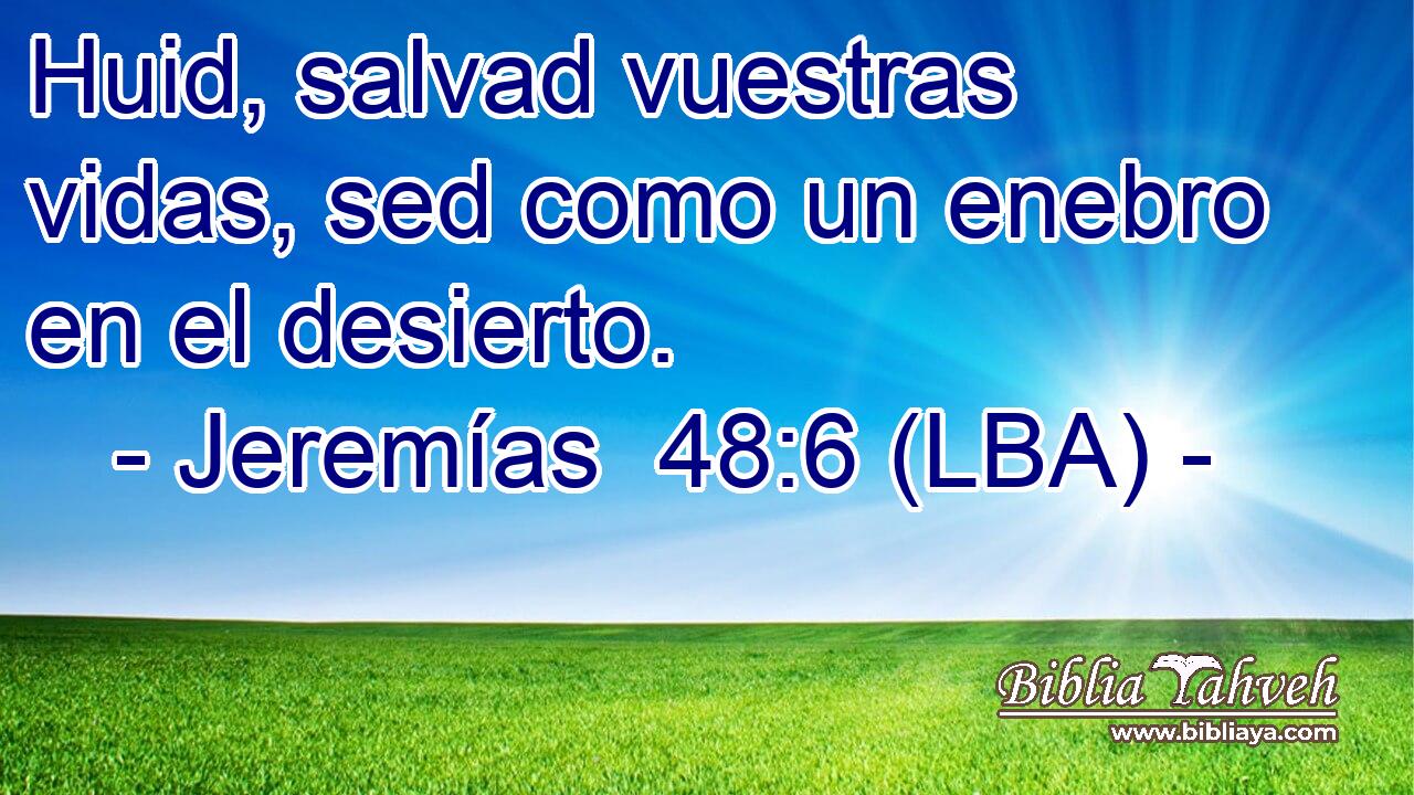 Huid, salvad vuestras vidas, sed como un enebro en el desierto.