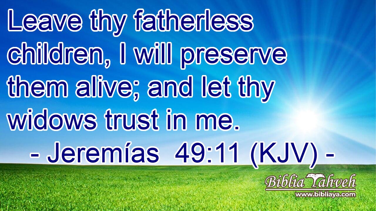Leave thy fatherless children, I will preserve them alive; and let thy widows trust in me.