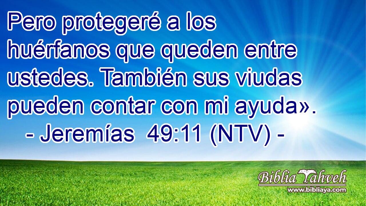 Pero protegeré a los huérfanos que queden entre ustedes. También sus viudas pueden contar con mi ayuda».