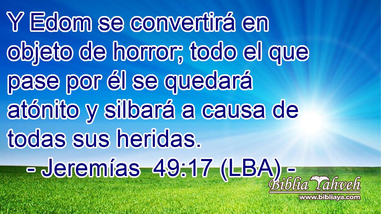 Y Edom se convertirá en objeto de horror; todo el que pase por él se quedará atónito y silbará a causa de todas sus heridas.