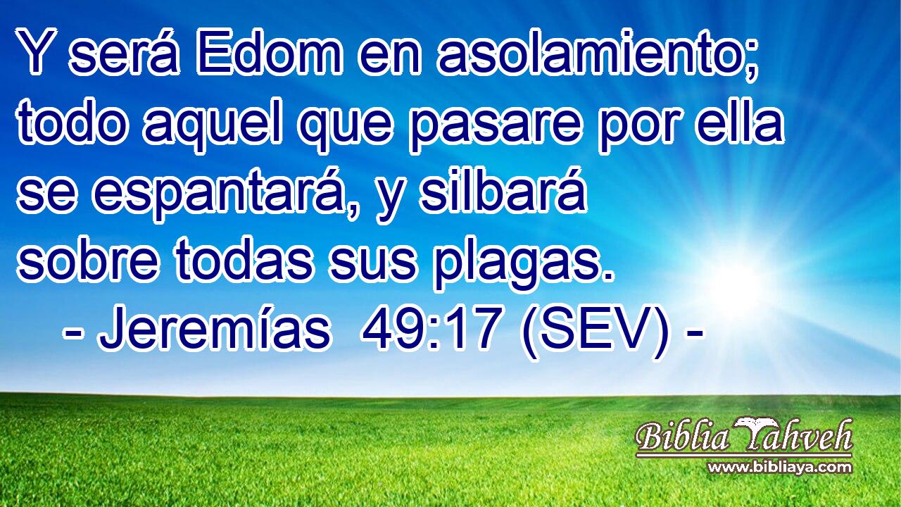 Y será Edom en asolamiento; todo aquel que pasare por ella se espantará, y silbará sobre todas sus plagas.