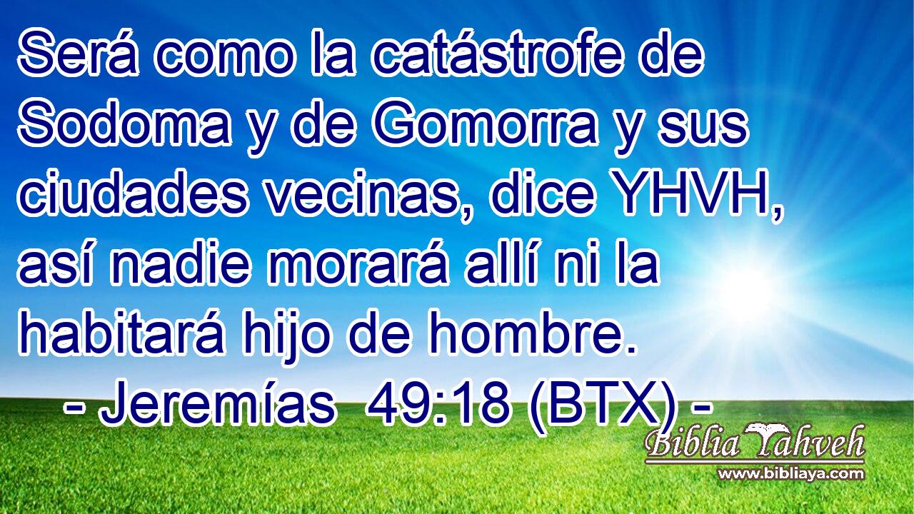 Será como la catástrofe de Sodoma y de Gomorra y sus ciudades vecinas, dice YHVH, así nadie morará allí ni la habitará hijo de hombre.