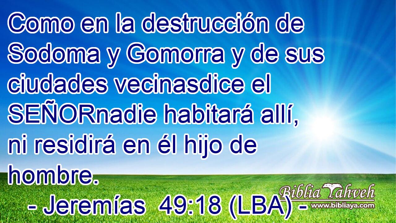 Como en la destrucción de Sodoma y Gomorra y de sus ciudades vecinasdice el SEÑORnadie habitará allí, ni residirá en él hijo de hombre.
