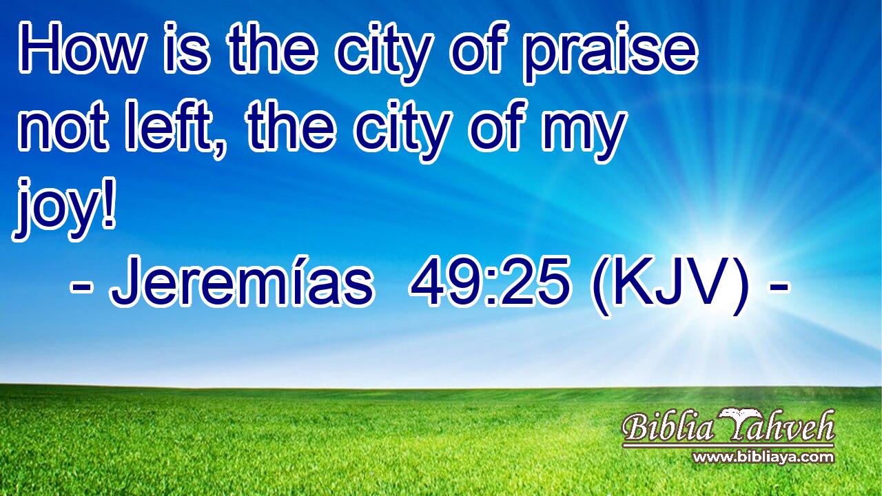 How is the city of praise not left, the city of my joy!