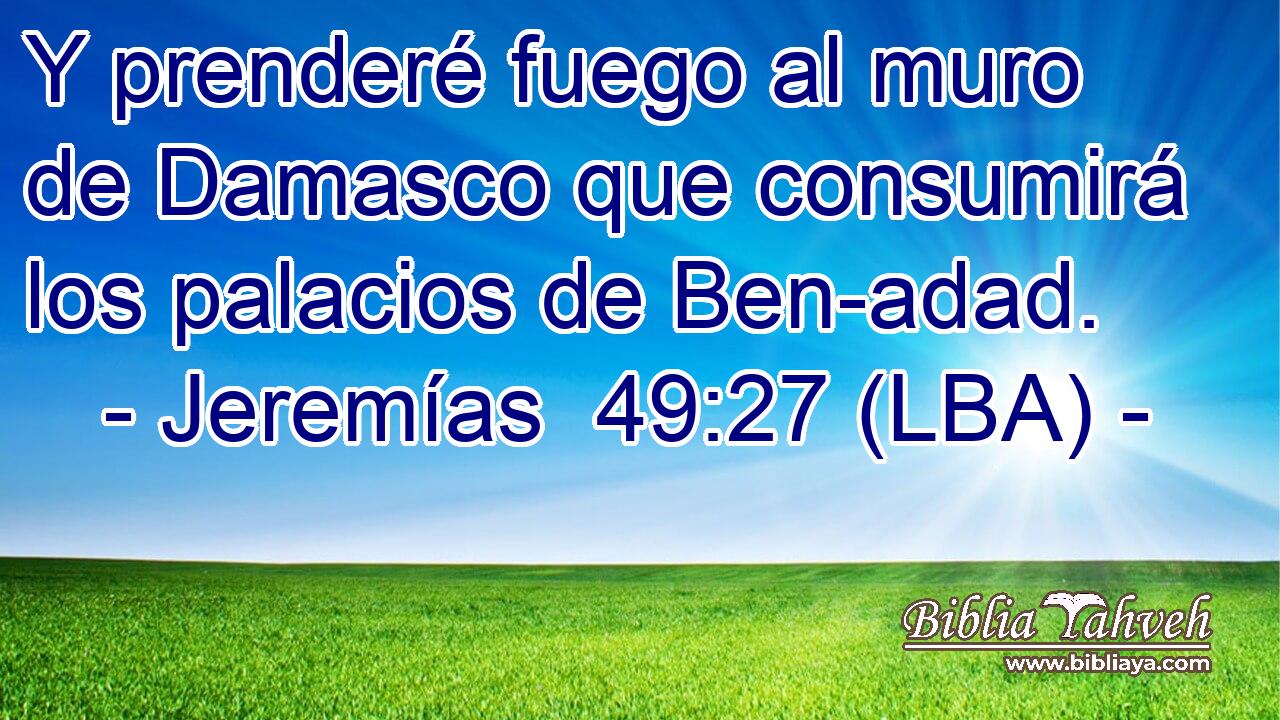 Y prenderé fuego al muro de Damasco que consumirá los palacios de Ben-adad.